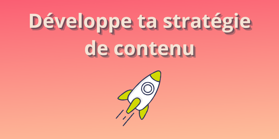 Développe ta stratégie de contenu Développe ta stratégie de contenu, sans prise de tête