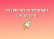 Développe ta stratégie de contenu, sans prise de tête