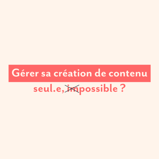 Gérer sa création de contenu seul.e, impossible ?