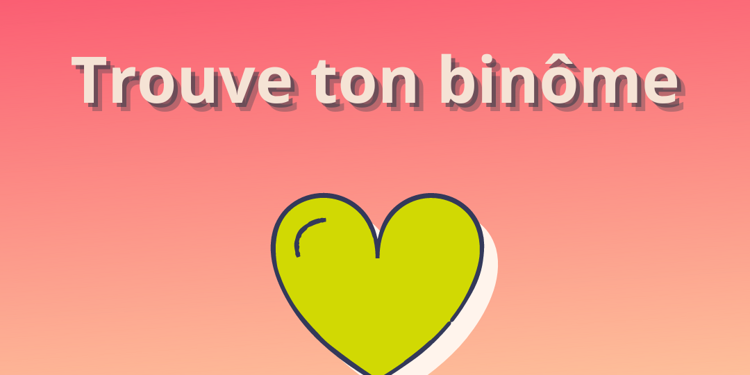 Trouve ton binôme Comment trouver un binôme qui t'aide et te soutien dans ton activité