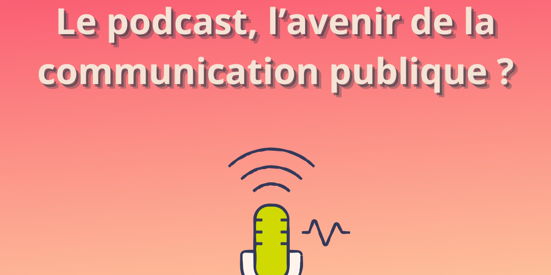 Podcast communication publique Le podcast est-il l'avenir de la communication publique ?